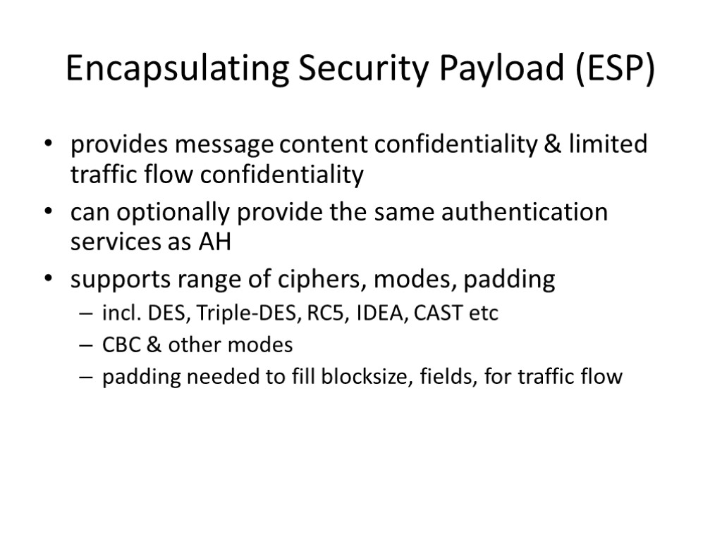 Encapsulating Security Payload (ESP) provides message content confidentiality & limited traffic flow confidentiality can
